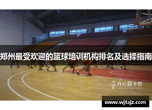 郑州最受欢迎的篮球培训机构排名及选择指南