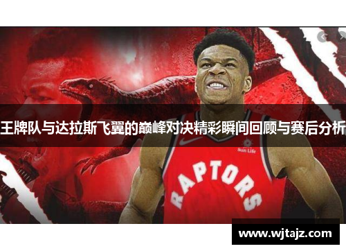 王牌队与达拉斯飞翼的巅峰对决精彩瞬间回顾与赛后分析